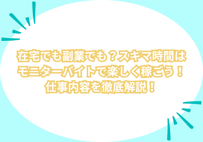 在宅でも副業でも？スキマ時間はモニターバイトで楽しく稼ごう！仕事内容を徹底解説！