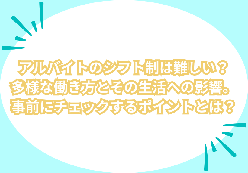 アルバイトのシフト制は難しい？多様な働き方とその生活への影響。事前にチェックするポイントとは？