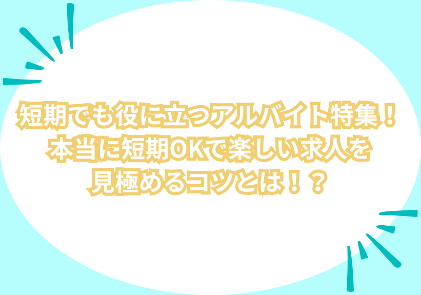 短期でも役に立つアルバイト特集！本当に短期OKで楽しい求人を見極めるコツとは！？