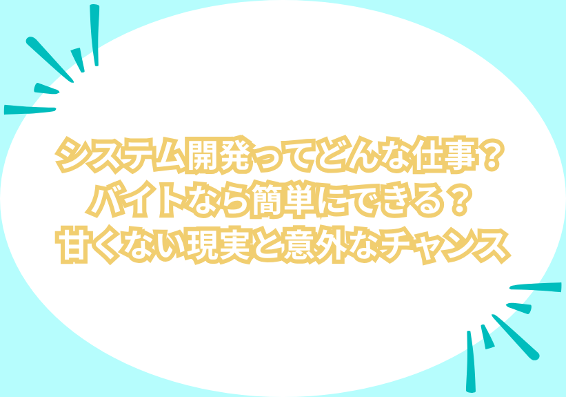 システム開発ってどんな仕事？バイトなら簡単にできる？甘くない現実と意外なチャンス