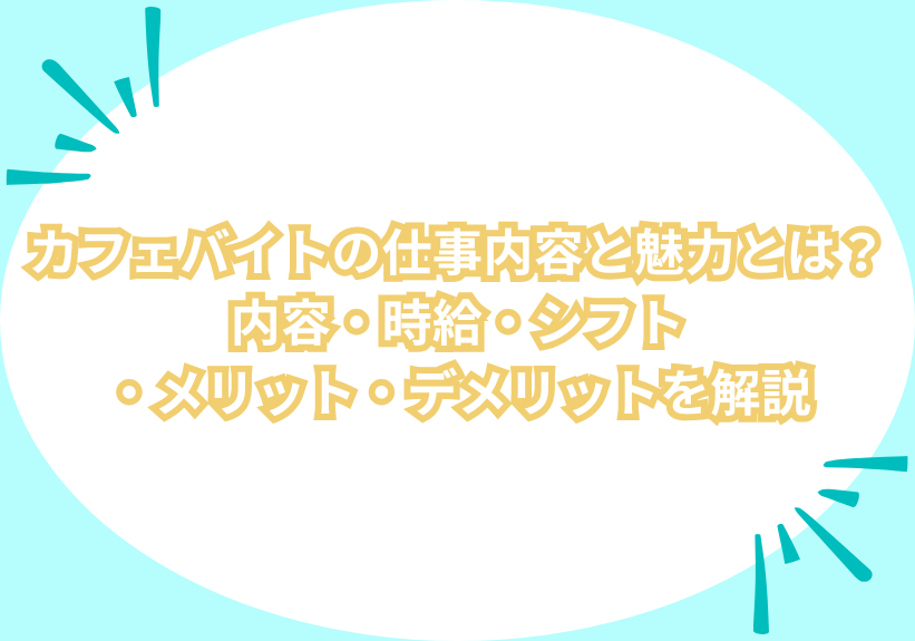 カフェバイトの仕事内容と魅力とは？内容・時給・シフト・メリット・デメリットを解説