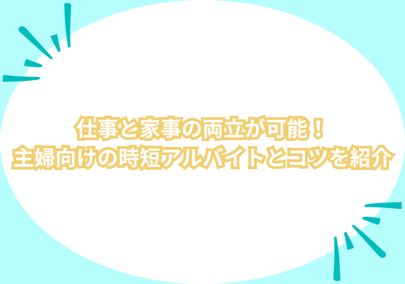 仕事と家事の両立が可能！主婦向けの時短アルバイトとコツを紹介