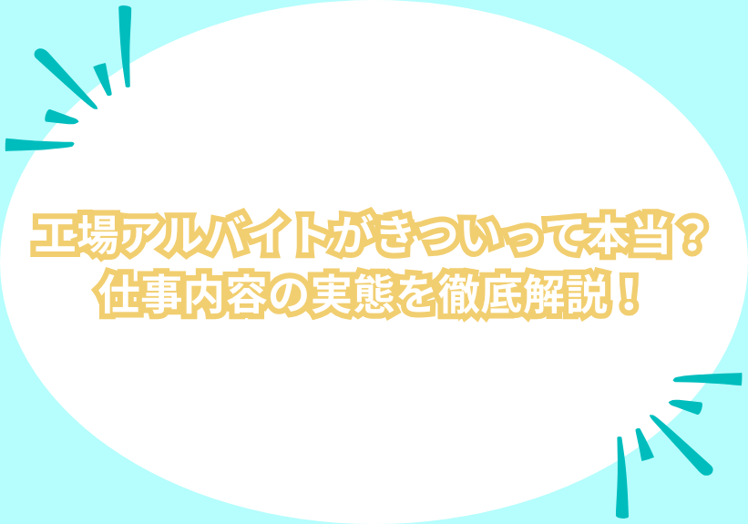 工場アルバイトはきついって本当？仕事内容の実態を徹底解説！