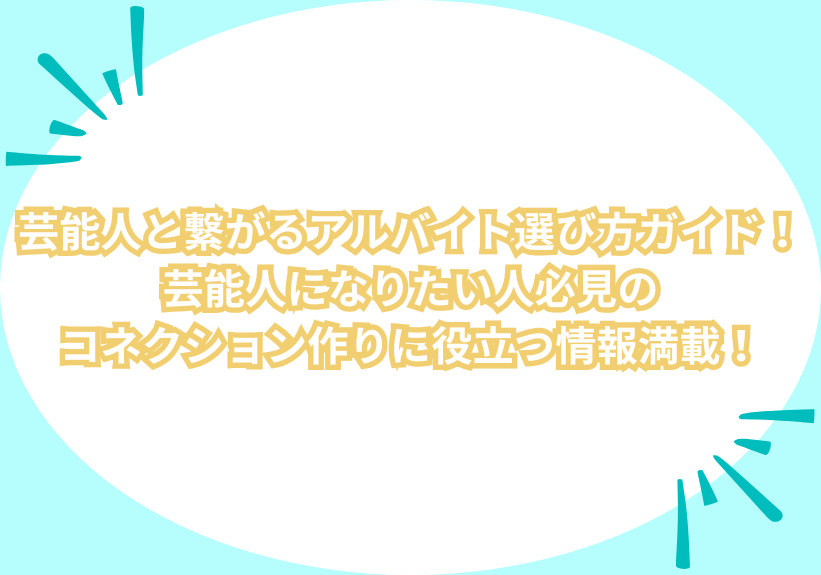 芸能人と繋がるアルバイト選び方ガイド！芸能人になりたい人必見のコネクション作りに役立つ情報満載！