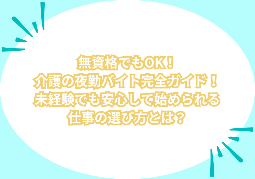 無資格でもOK！介護の夜勤バイト完全ガイド！未経験でも安心して始められる仕事の選び方とは？