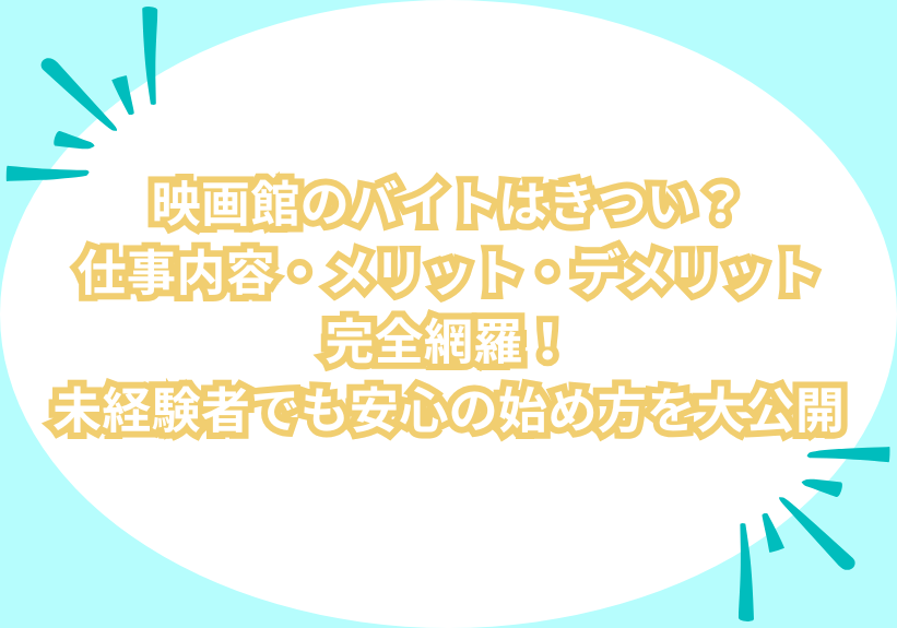 映画館のバイトはきつい？仕事内容・メリット・デメリット完全網羅！未経験者でも安心の始め方を大公開