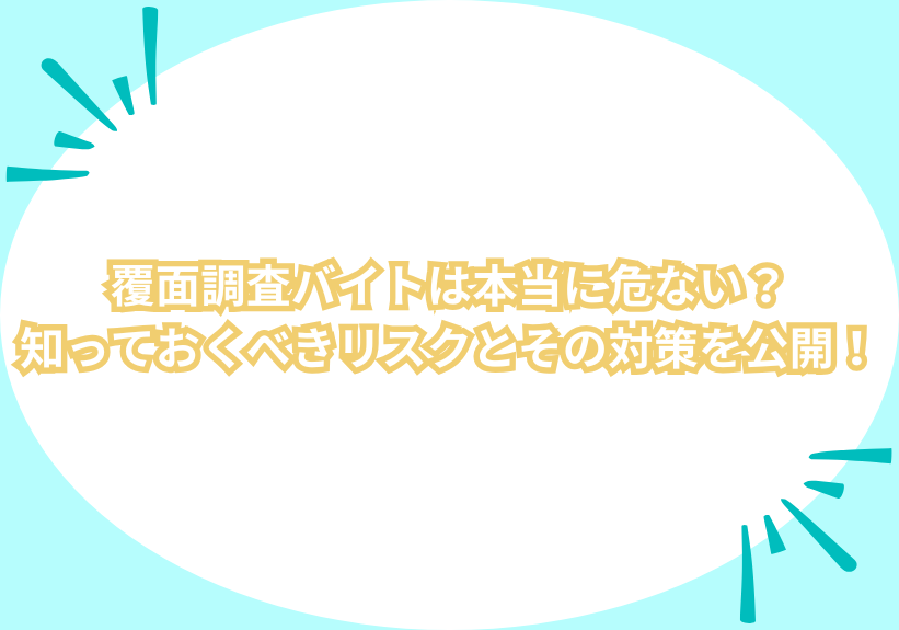 覆面調査バイトは本当に危ない？知っておくべきリスクとその対策を公開！